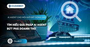 Tìm hiểu giải pháp AI Agent cho môi giới Bất động sản – Bứt phá doanh thu