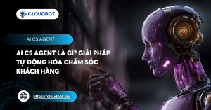 AI CS Agent là gì? Giải pháp tự động hóa chăm sóc khách hàng cho doanh nghiệp