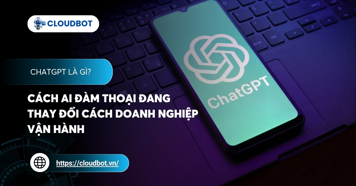 ChatGPT là gì? Cách AI đàm thoại đang thay đổi cách doanh nghiệp vận hành