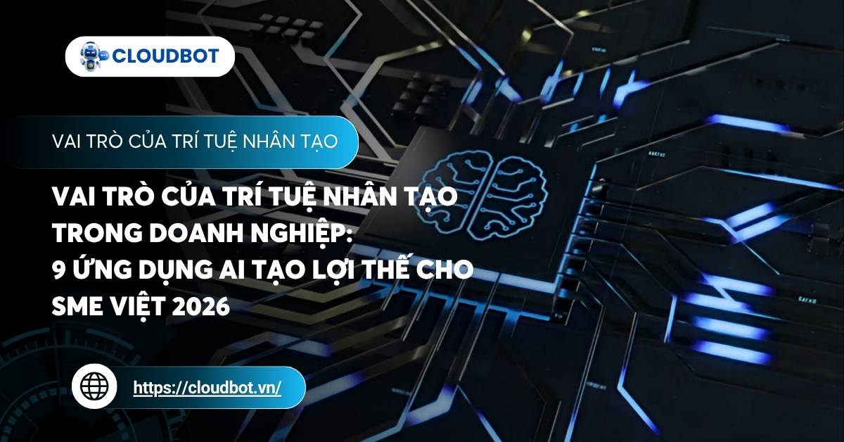 Vai trò của trí tuệ nhân tạo trong doanh nghiệp: 9 Ứng dụng AI tạo lợi thế cho SME Việt 2026